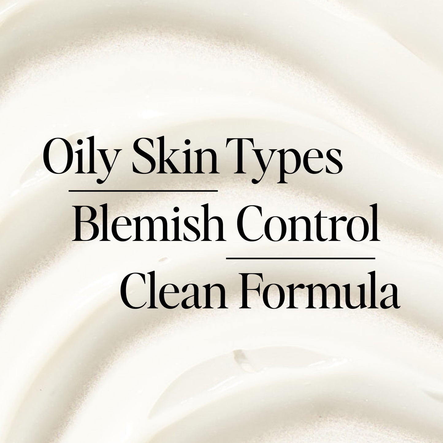 Oily skin types, blemish control, clean formula