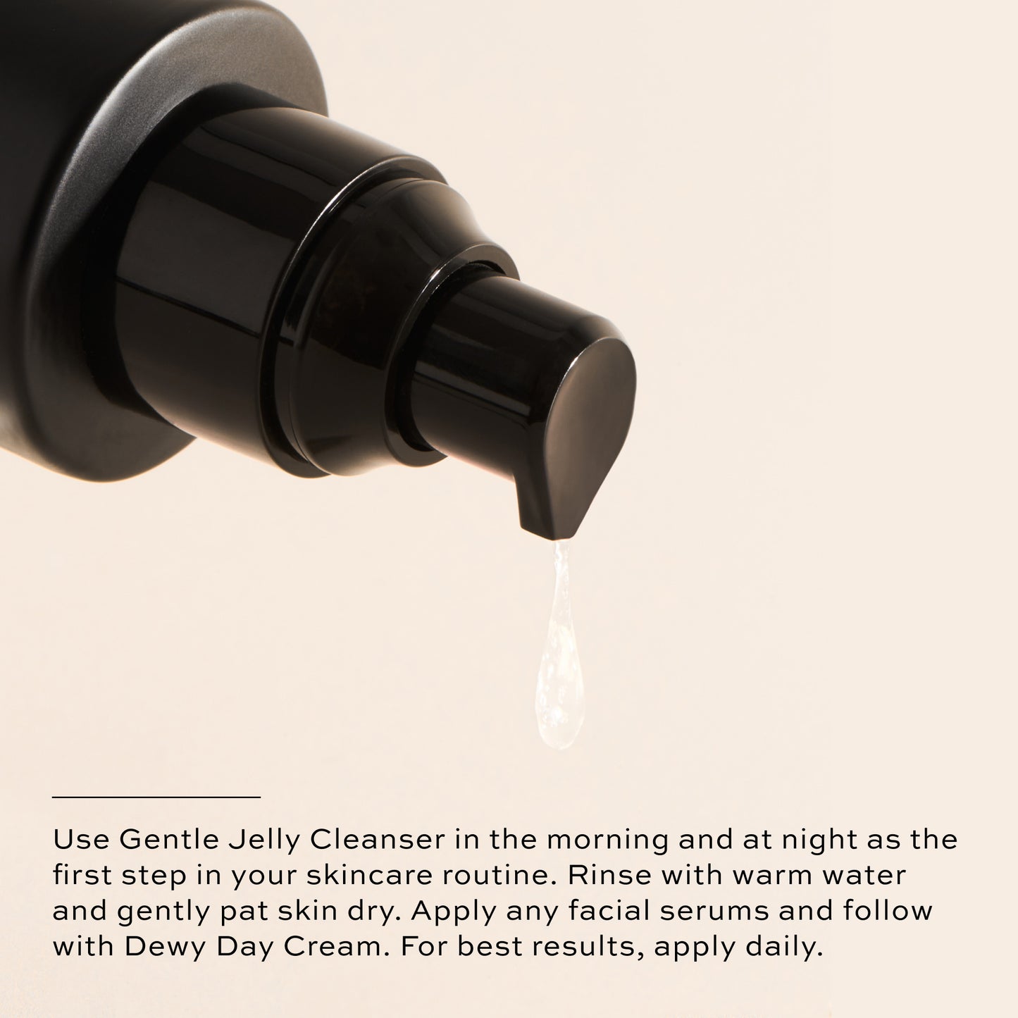 Use Gently Jelly Cleanser morning and night, follow with Dewy Cay Cream