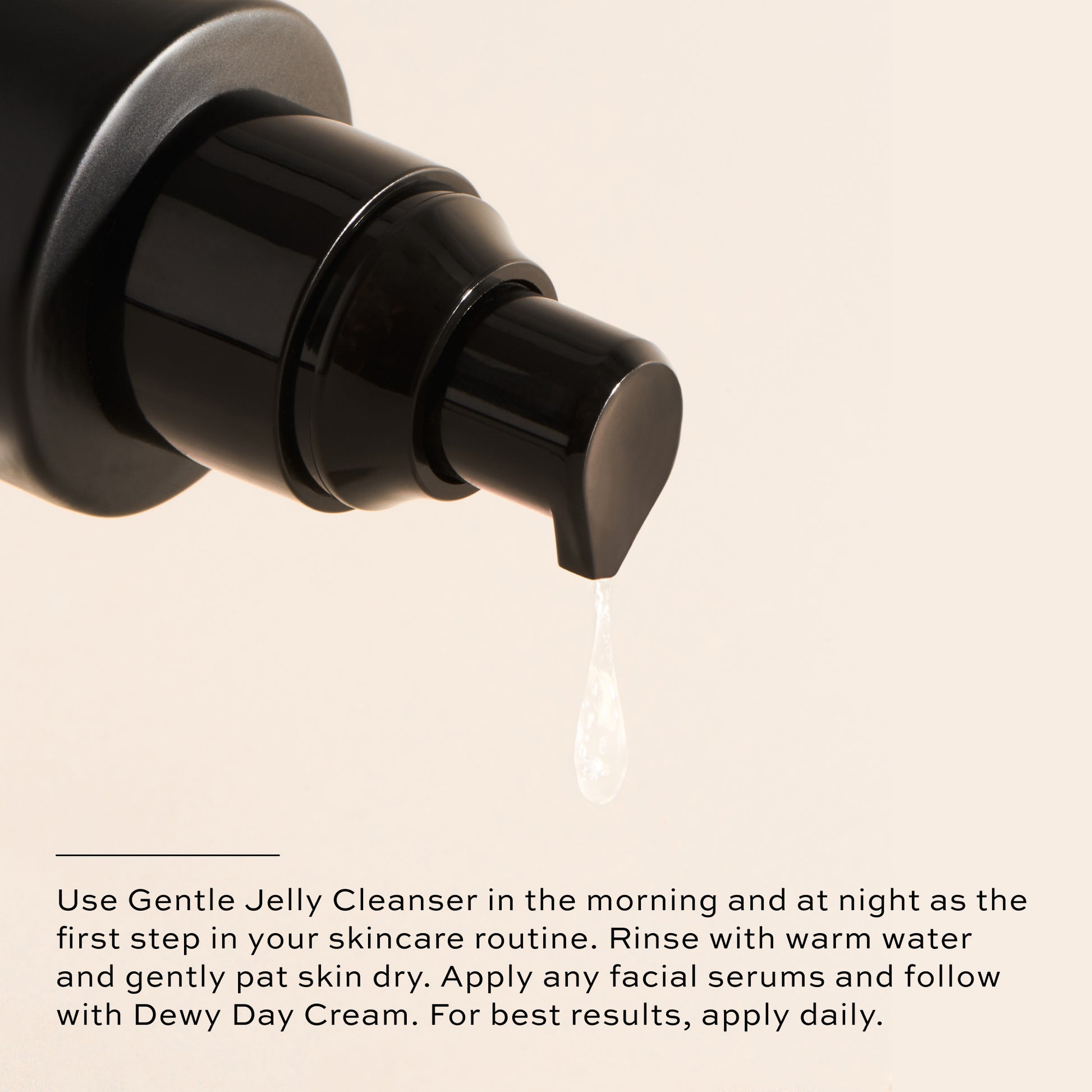 Use Gently Jelly Cleanser morning and night, follow with Dewy Cay Cream